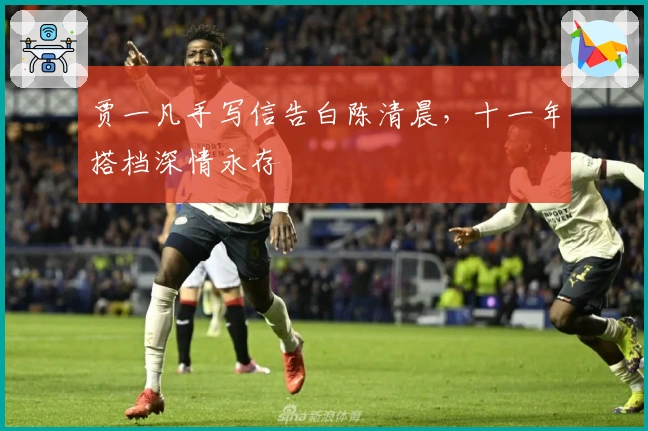 贾一凡手写信告白陈清晨，十一年搭档深情永存